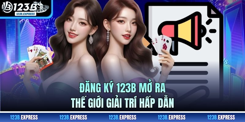 Đăng ký 123B mở ra thế giới giải trí hấp dẫn