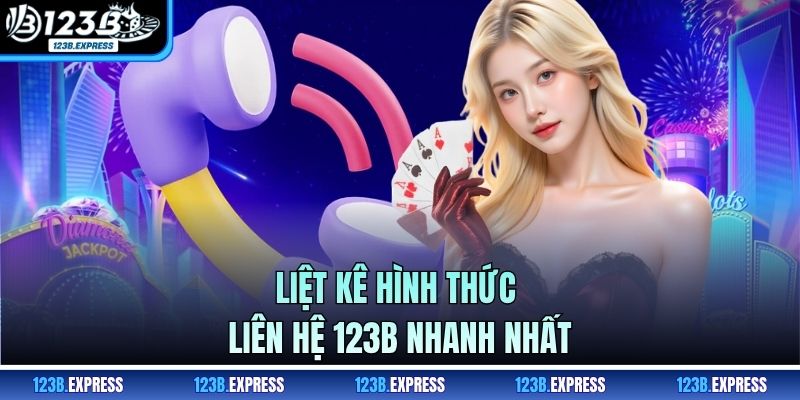 Liệt kê hình thức liên hệ 123B nhanh nhất