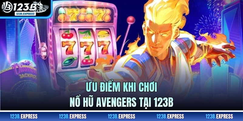 Ưu điểm khi chơi Nổ Hũ Avengers tại 123B